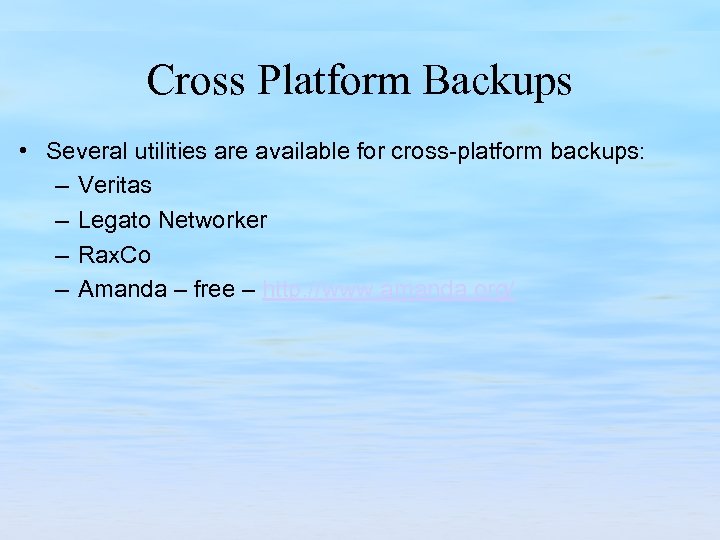 Cross Platform Backups • Several utilities are available for cross platform backups: – Veritas