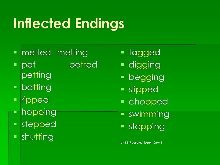 Inflected Endings § melted melting § petted petting § batting § ripped § hopping