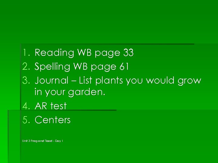 1. 2. 3. Reading WB page 33 Spelling WB page 61 Journal – List