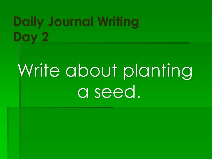 Daily Journal Writing Day 2 Write about planting a seed. 