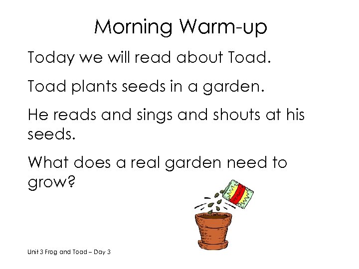 Morning Warm-up Today we will read about Toad plants seeds in a garden. He