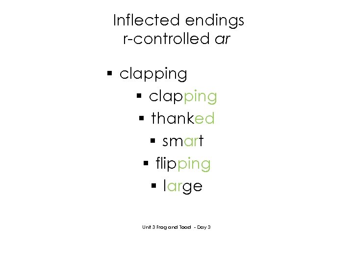 Inflected endings r-controlled ar § clapping § thanked § smart § flipping § large