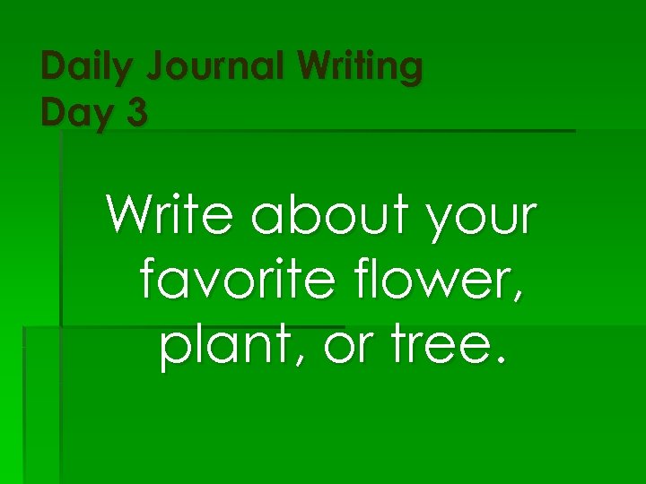 Daily Journal Writing Day 3 Write about your favorite flower, plant, or tree. 