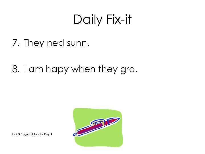 Daily Fix-it 7. They ned sunn. 8. I am hapy when they gro. Unit