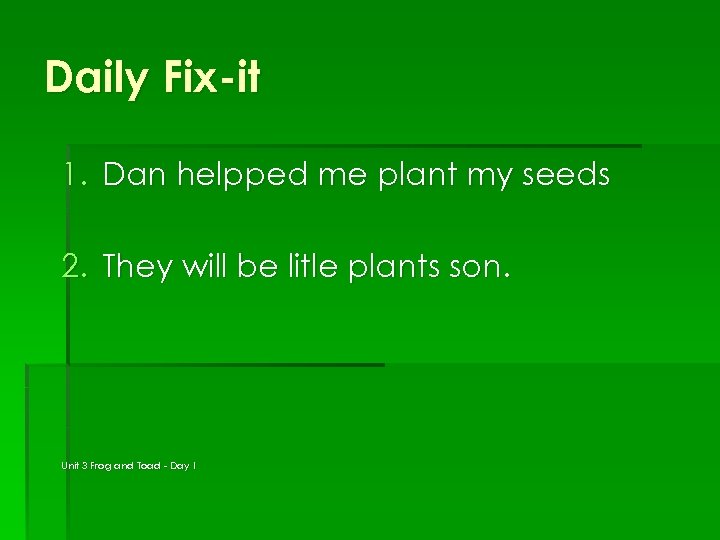 Daily Fix-it 1. Dan helpped me plant my seeds 2. They will be litle