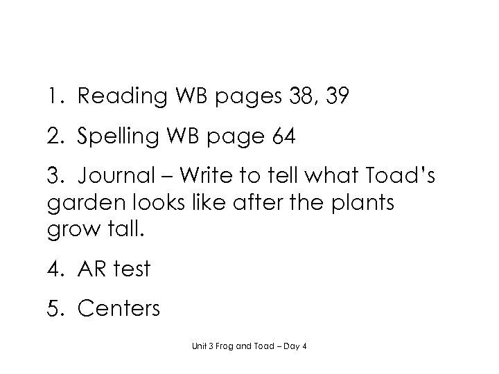 1. Reading WB pages 38, 39 2. Spelling WB page 64 3. Journal –