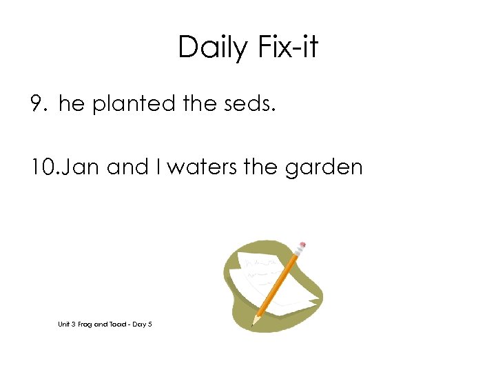 Daily Fix-it 9. he planted the seds. 10. Jan and I waters the garden