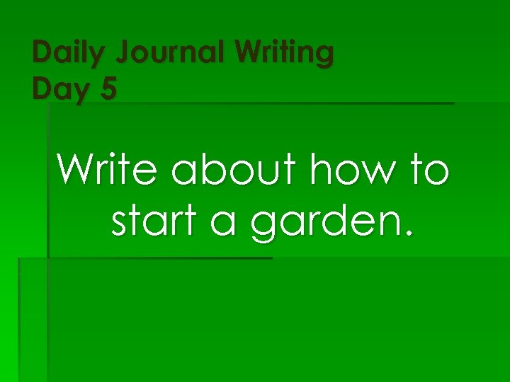 Daily Journal Writing Day 5 Write about how to start a garden. 