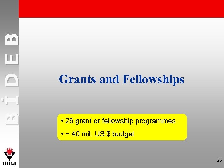 BİDEB Grants and Fellowships • 26 grant or fellowship programmes • ~ 40 mil.