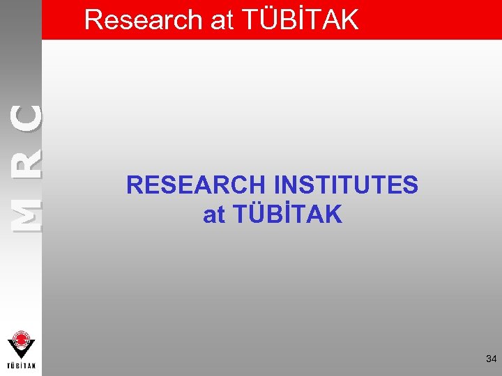 MRC Research at TÜBİTAK RESEARCH INSTITUTES at TÜBİTAK 34 