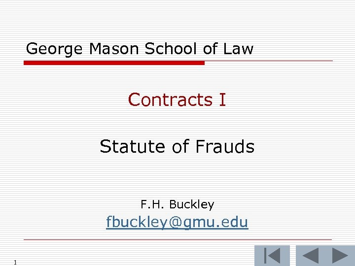 George Mason School of Law Contracts I Statute of Frauds F. H. Buckley fbuckley@gmu.
