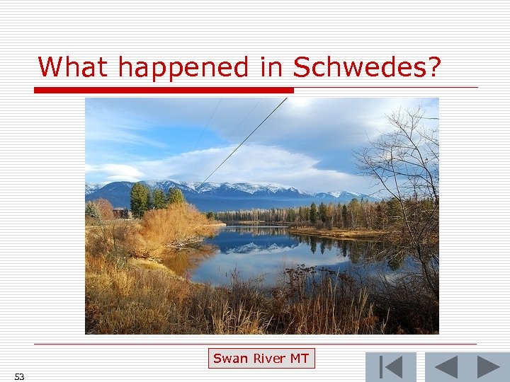 What happened in Schwedes? Swan River MT 53 