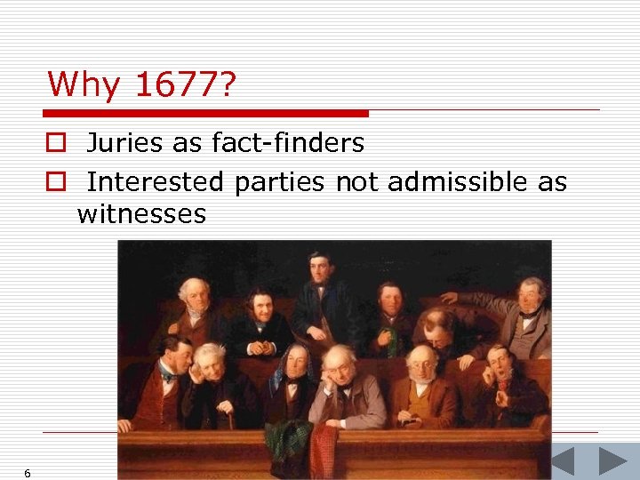 Why 1677? o Juries as fact-finders o Interested parties not admissible as witnesses 6