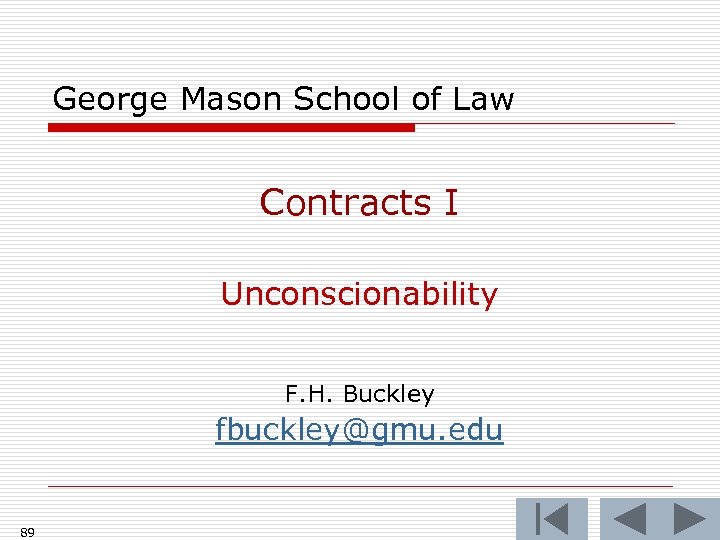George Mason School of Law Contracts I Unconscionability F. H. Buckley fbuckley@gmu. edu 89