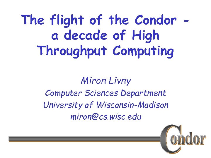 The flight of the Condor a decade of High Throughput Computing Miron Livny Computer