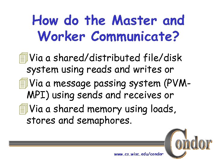 How do the Master and Worker Communicate? 4 Via a shared/distributed file/disk system using