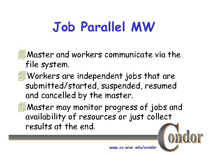 Job Parallel MW 4 Master and workers communicate via the file system. 4 Workers