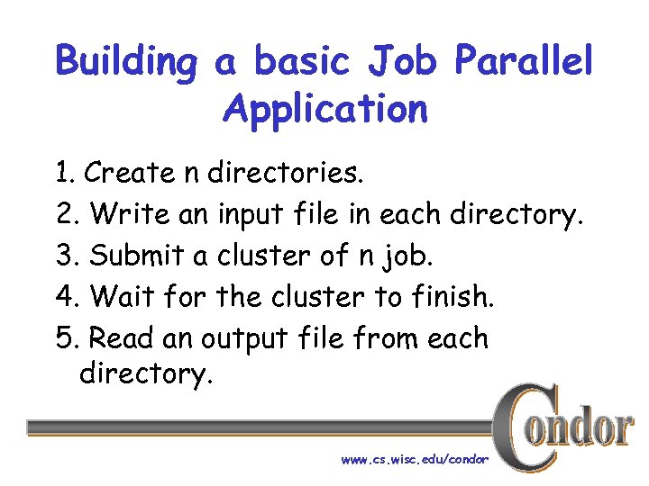 Building a basic Job Parallel Application 1. Create n directories. 2. Write an input