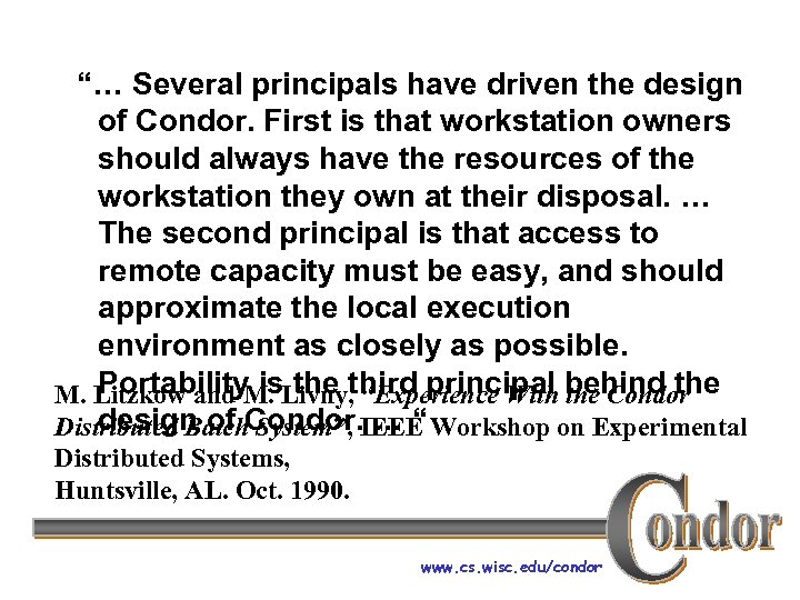 “… Several principals have driven the design of Condor. First is that workstation owners
