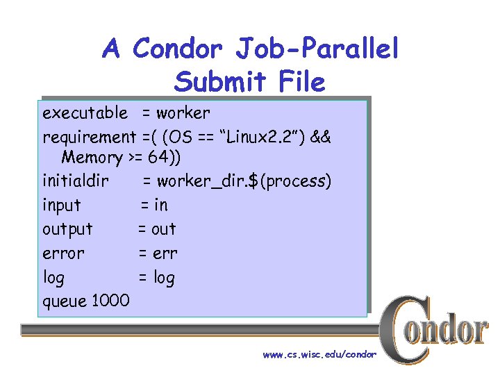 A Condor Job-Parallel Submit File executable = worker requirement =( (OS == “Linux 2.