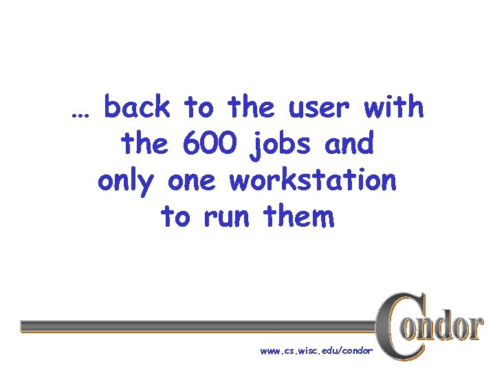 … back to the user with the 600 jobs and only one workstation to