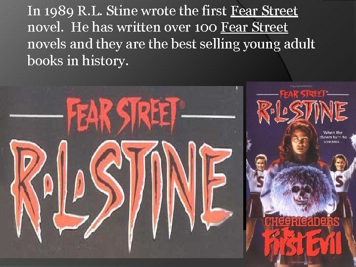 In 1989 R. L. Stine wrote the first Fear Street novel. He has written