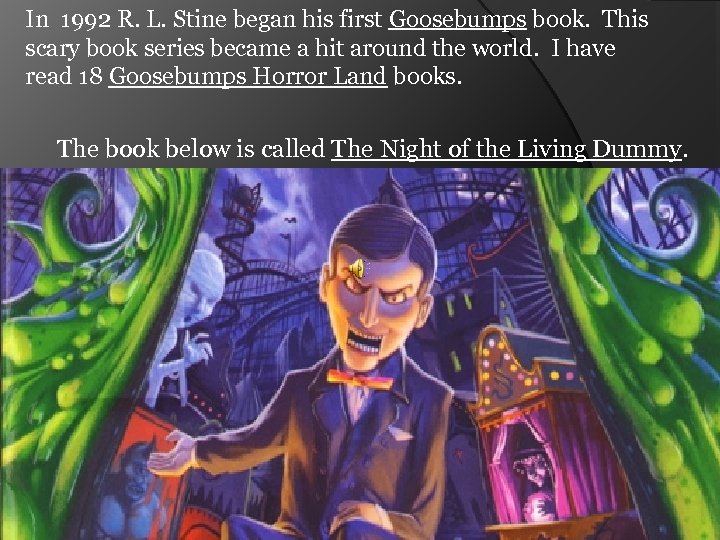 In 1992 R. L. Stine began his first Goosebumps book. This scary book series