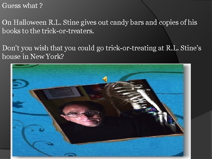 Guess what ? On Halloween R. L. Stine gives out candy bars and copies