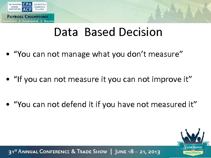 Data Based Decision • “You can not manage what you don’t measure” • “If