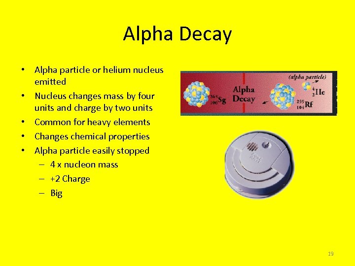 Alpha Decay • Alpha particle or helium nucleus emitted • Nucleus changes mass by