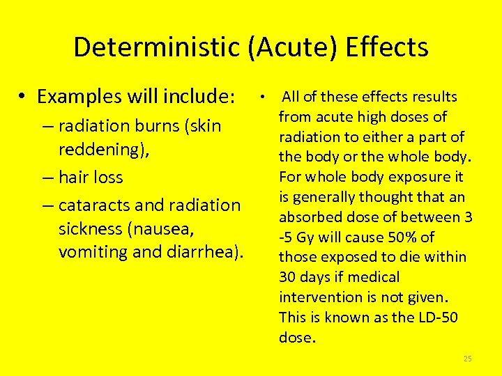 Deterministic (Acute) Effects • Examples will include: – radiation burns (skin reddening), – hair