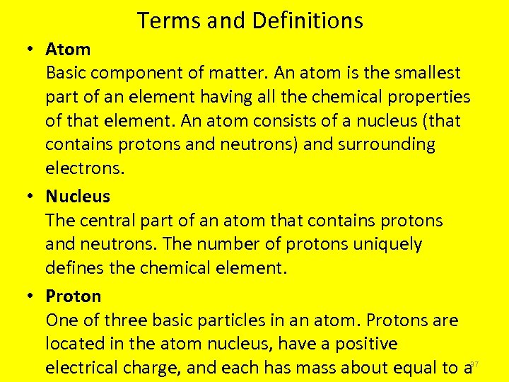 Terms and Definitions • Atom Basic component of matter. An atom is the smallest