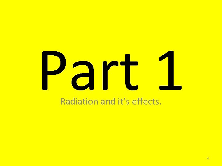 Part 1 Radiation and it’s effects. 4 