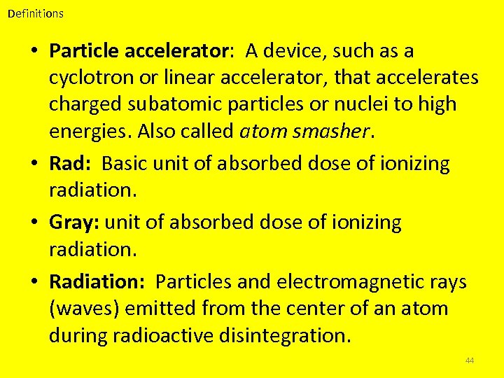 Definitions • Particle accelerator: A device, such as a cyclotron or linear accelerator, that