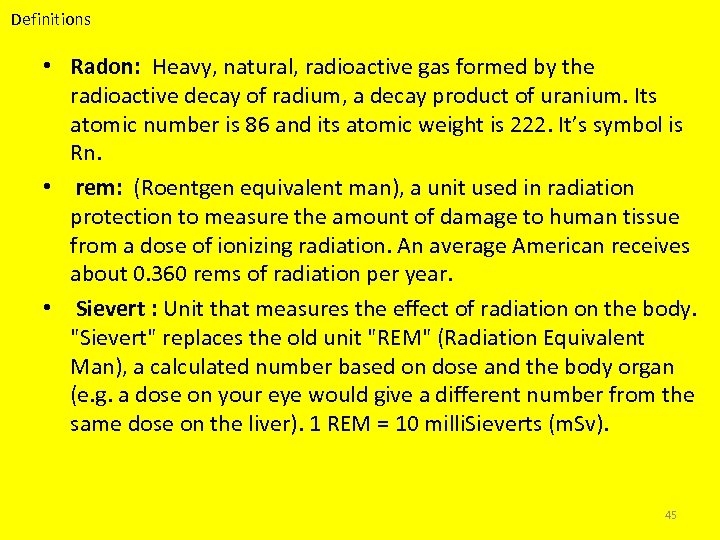 Definitions • Radon: Heavy, natural, radioactive gas formed by the radioactive decay of radium,