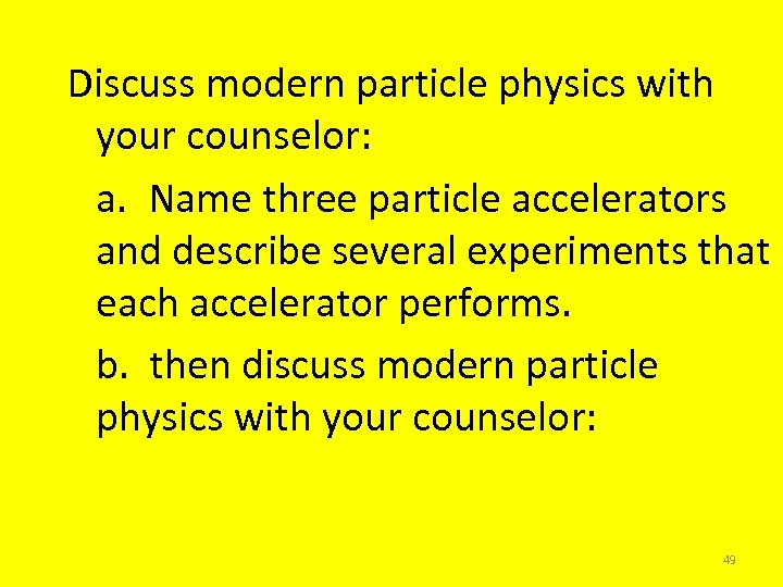 Discuss modern particle physics with your counselor: a. Name three particle accelerators and describe