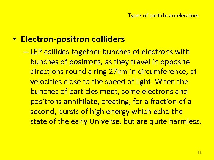 Types of particle accelerators • Electron-positron colliders – LEP collides together bunches of electrons