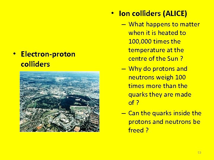  • Ion colliders (ALICE) • Electron-proton colliders – What happens to matter when