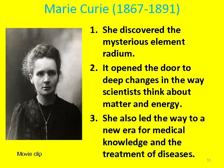 Marie Curie (1867 -1891) Movie clip 1. She discovered the mysterious element radium. 2.