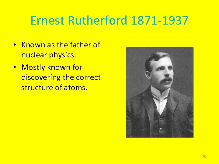 Ernest Rutherford 1871 -1937 • Known as the father of nuclear physics. • Mostly