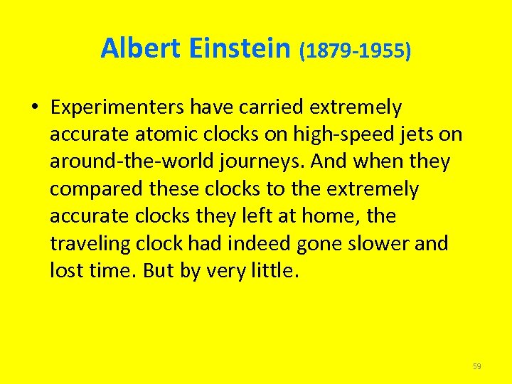 Albert Einstein (1879 -1955) • Experimenters have carried extremely accurate atomic clocks on high-speed