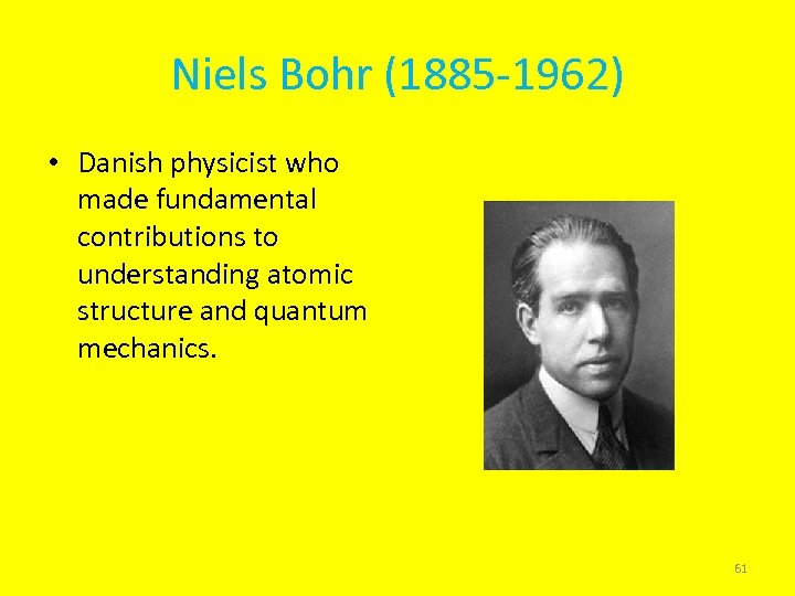 Niels Bohr (1885 -1962) • Danish physicist who made fundamental contributions to understanding atomic