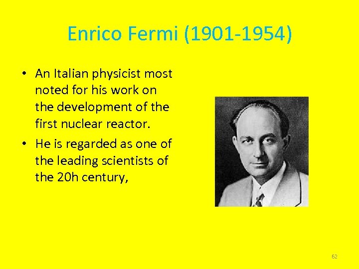 Enrico Fermi (1901 -1954) • An Italian physicist most noted for his work on