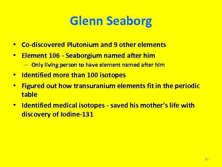 Glenn Seaborg • Co-discovered Plutonium and 9 other elements • Element 106 - Seaborgium