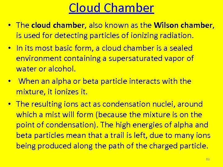 Cloud Chamber • The cloud chamber, also known as the Wilson chamber, is used