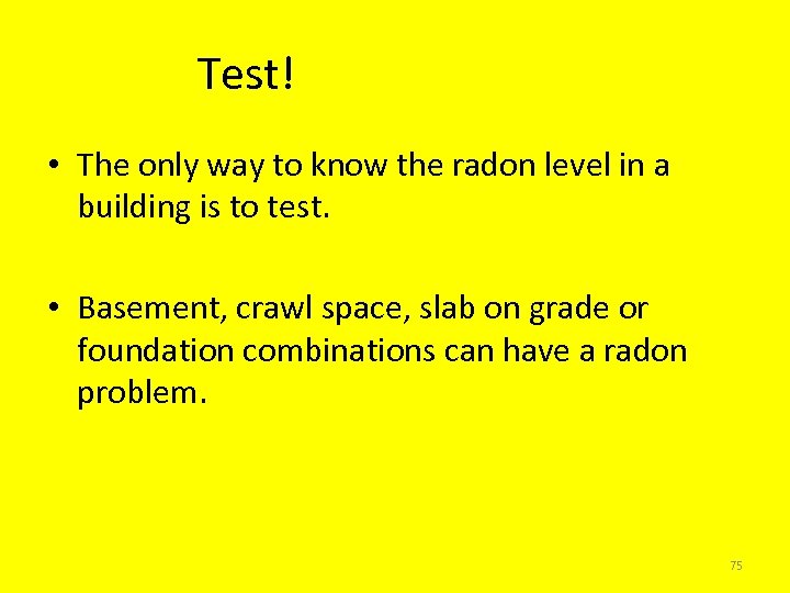 Test! • The only way to know the radon level in a building is