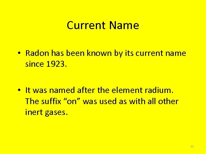 Current Name • Radon has been known by its current name since 1923. •