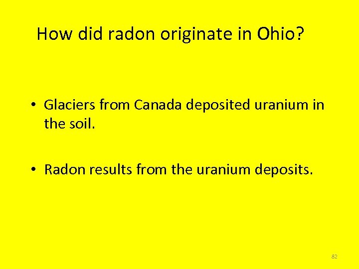 How did radon originate in Ohio? • Glaciers from Canada deposited uranium in the