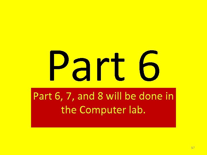 Part 6, 7, and 8 will be done in the Computer lab. 97 