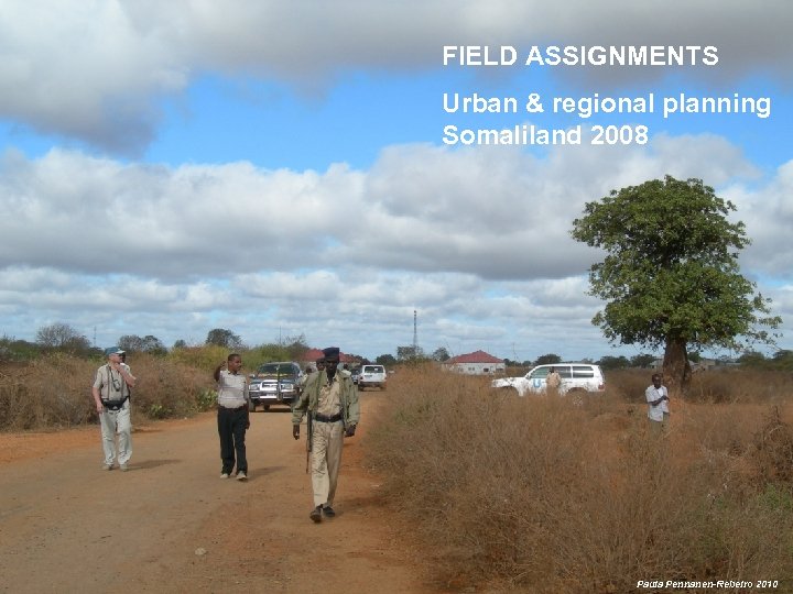 FIELD ASSIGNMENTS Urban & regional planning Somaliland 2008 19 Paula Pennanen-Rebeiro 2010 